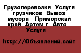 Грузоперевозки. Услуги грузчиков. Вывоз мусора - Приморский край, Артем г. Авто » Услуги   